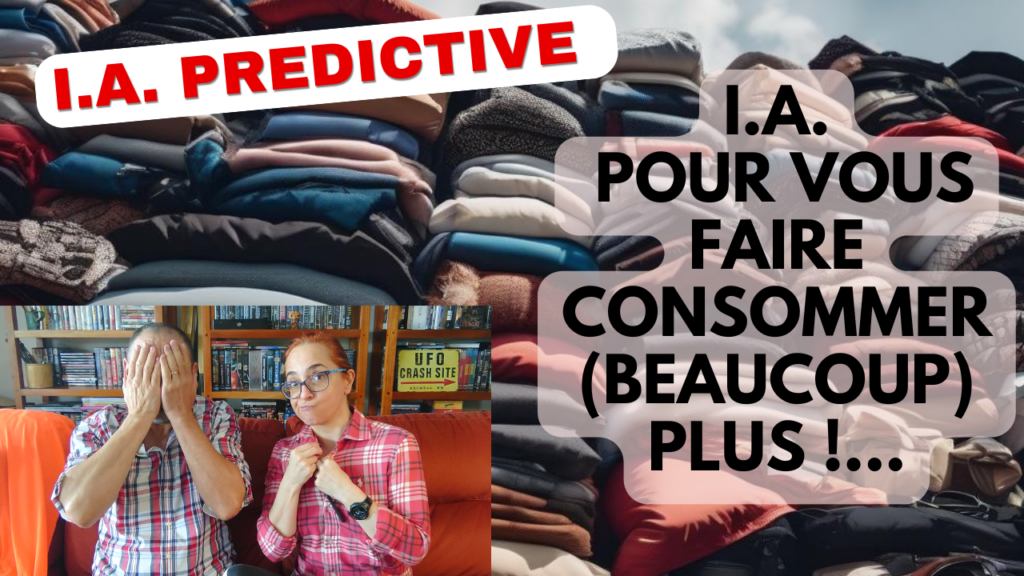 I.A. prédictive - l'I.A. pour vous faire consommer (beaucoup) plus !...