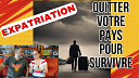 EXPATRIATION - quitter votre pays pour survivre...