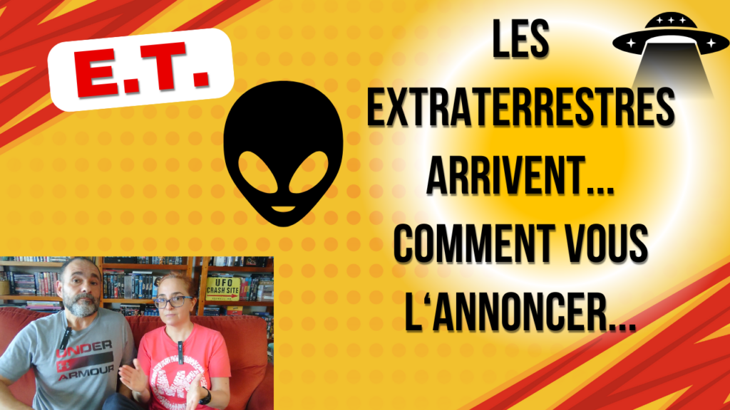 les Extraterrestres arrivent... Comment vous l'annoncer ?...