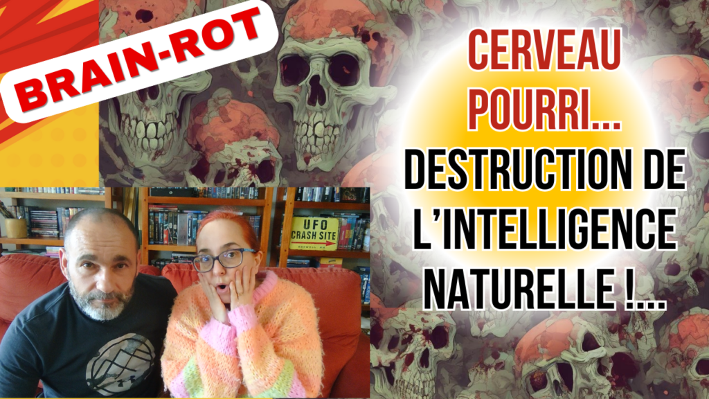 Brain-Rot, Cerveau Pourri : destruction de l'intelligence naturelle...